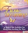 Flowdreaming: A Radical New Technique for Manifesting Anything You Want Flowdreaming: A Radical New Technique for Manifesting Anything You Want