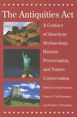 The Antiquities Act: A Century of American Archaeology, Historic Preservation, and Nature Conservation