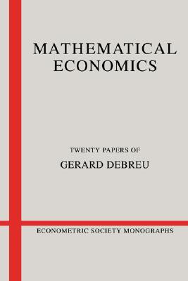 Mathematical Economics: Twenty Papers of Gerard Debreu (Econometric Society Monographs, Series Number 4)