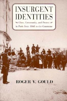 Insurgent Identities: Class, Community, and Protest in Paris from 1848 to the Commune (Paperback)