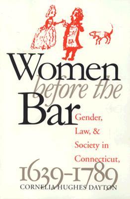 Women Before the Bar: Gender, Law, and Society in Connecticut, 1639-1789 (Published by the Omohundro Institute of Early American History and Culture and the University of North Carolina Press)