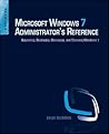 Microsoft Windows 7 Administrator's Reference: Upgrading, Deploying, Managing, and Securing Windows 7 Microsoft Windows 7 Administrator's Reference: Upgrading, Deploying, Managing, and Securing Windows 7