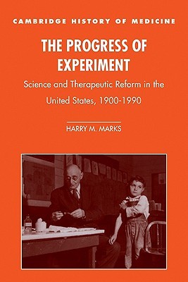 The Progress of Experiment: Science and Therapeutic Reform in the United States, 1900–1990 (Cambridge Studies in the History of Medicine)