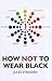 How Not to Wear Black by Jules Standish