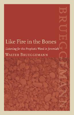 Like Fire in the Bones: Listening for the Prophetic Word in Jeremiah (Hardcover)