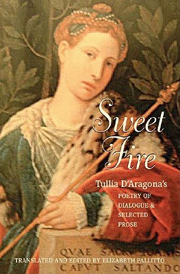 Sweet Fire: Tullia d'Aragona's Poetry of Dialogue and Selected Prose (Paperback)