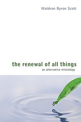 The Renewal of All Things: An Alternative Missiology (Paperback)