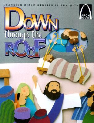 Down Through the Roof: Mark 2:1-12 and Luke 5:18-26 for Children (Arch Books)
