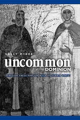 Uncommon Dominion: Venetian Crete and the Myth of Ethnic Purity (Hardcover)