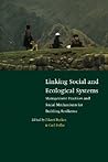 Linking Social and Ecological Systems: Management Practices and Social Mechanisms for Building Resilience Linking Social and Ecological Systems: Management Practices and Social Mechanisms for Building Resilience