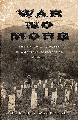 War No More: The Antiwar Impulse in American Literature, 1861-1914 (Hardcover)