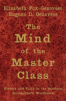 The Mind of the Master Class: History and Faith in the Southern Slaveholders' Worldview (Paperback)