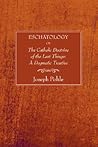 Eschatology: or, The Catholic Doctrine of the Last Things: A Dogmatic Treatise