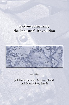 Reconceptualizing the Industrial Revolution (Dibner Institute Studies in the History of Science and Technology)