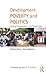 Development Poverty and Politics: Putting Communities in the Driver’s Seat (Routledge Studies in Development and Society)