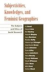 Subjectivities, Knowledges, and Feminist Geographies: The Subjects and Ethics of Social Research
