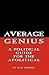 Average Genius: A Political...