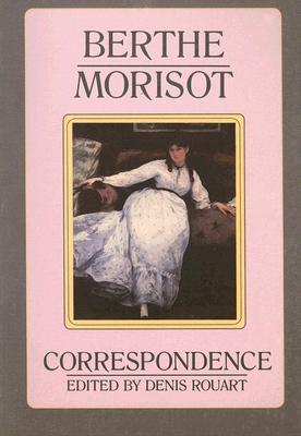 Berthe Morisot: The Correspondence with Her Family and Friends (Paperback)