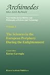 The Sciences in the European Periphery During the Enlightenment (Archimedes New Studies in the History and Philosophy of Science and Technology Volume 2) The Sciences in the European Periphery During the Enlightenment (Archimedes New Studies in the History and Philosophy of Science and Technology Volume 2)