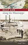 Daily Life along the Mississippi (The Greenwood Press Daily Life Through History Series: Daily Life in the United States)