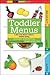 Toddler Menus: A Mix-and-Match Guide to Healthy Eating