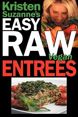 Kristen Suzanne's EASY Raw Vegan Entrees: Delicious & Easy Raw Food Recipes for Hearty & Satisfying Entrees Like Lasagna, Burgers, Wraps, Pasta, ... Cheeses, Breads, Crackers, Bars & Much More! (Paperback)