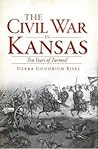 The Civil War in Kansas by Debra Goodrich Bisel
