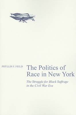 The Politics of Race in New York: The Struggle for Black Suffrage in the Civil War Era (Paperback)