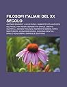 Filosofi Italiani del XX Secolo: Antonio Gramsci, Julius Evola, Umberto Eco, Augusto del Noce, Toni Negri, Benedetto Croce, Uberto Scarpelli Filosofi Italiani del XX Secolo: Antonio Gramsci, Julius Evola, Umberto Eco, Augusto del Noce, Toni Negri, Benedetto Croce, Uberto Scarpelli