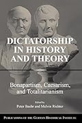 Dictatorship in History and Theory: Bonapartism, Caesarism, and Totalitarianism