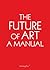 The Future of Art: A Manual (Sternberg Press)