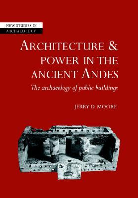Architecture and Power in the Ancient Andes: The Archaeology of Public Buildings (New Studies in Archaeology) (Volume 0)