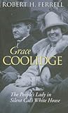 Grace Coolidge: The People's Lady in Silent Cal's White House (Modern First Ladies) Grace Coolidge: The People's Lady in Silent Cal's White House (Modern First Ladies)