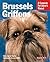 Brussels Griffons: Everything About Purchase, Care, Nutrition, Behavior, And Training (Complete Pet Owner's Manual)
