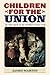 Children for the Union: The War Spirit on the Northern Home Front (American Childhoods Series)