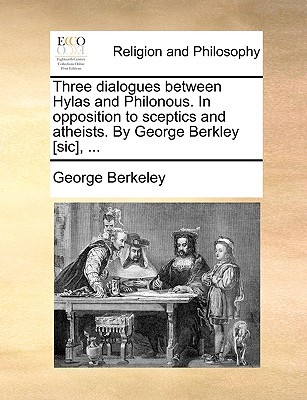 Three Dialogues Between Hylas and Philonous: in Opposition to Sceptics and Atheists