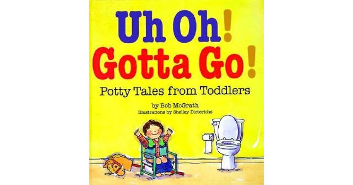 Uh Oh! Gotta Go! Potty Tales from Toddlers by Bob McGrath