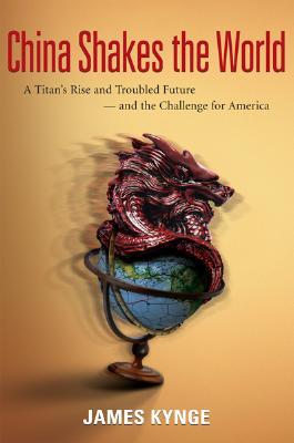 China Shakes the World: A Titan's Rise and Troubled Future -- and the Challenge for America (Hardcover)
