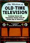 The Wisdom of Old-Time Television: Common Sense and Uncommon Genius from the Golden Age of Television