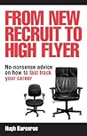 From New Recruit to High Flyer: No-Nonsense Advice on How to Fast Track Your Career From New Recruit to High Flyer: No-Nonsense Advice on How to Fast Track Your Career