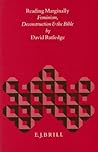 Reading Marginally: Feminism, Deconstruction and the Bible (Biblical Interpretation Series, 21)
