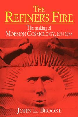 The Refiner's Fire: The Making of Mormon Cosmology, 1644-1844 (Paperback)