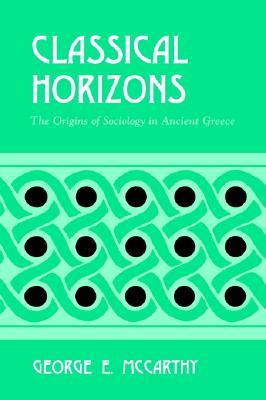 Classical Horizons: The Origins of Sociology in Ancient Greece (Paperback)