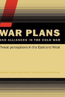 War Plans and Alliances in the Cold War: Threat Perceptions in the East and West (CSS Studies in Security and International Relations)