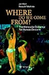 Where Do We Come From?: The Molecular Evidence for Human Descent Where Do We Come From?: The Molecular Evidence for Human Descent