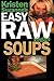 Kristen Suzanne's EASY Raw Vegan Soups: Delicious & Easy Raw Food Recipes for Hearty, Satisfying, Flavorful Soups