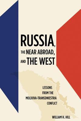 Russia, the Near Abroad, and the West: Lessons from the Moldova-Transdniestria Conflict (Hardcover)