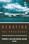 Debating the Presidency: Conflicting Perspectives on the American Executive Debating the Presidency: Conflicting Perspectives on the American Executive