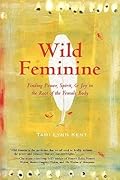 Wild Feminine: Finding Power, Spirit, & Joy in the Root of the Female Body