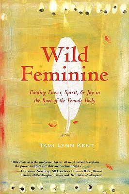 Wild Feminine: Finding Power, Spirit, & Joy in the Root of the Female Body (Paperback)